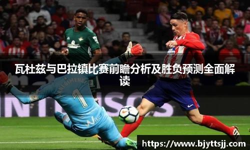 瓦杜兹与巴拉镇比赛前瞻分析及胜负预测全面解读