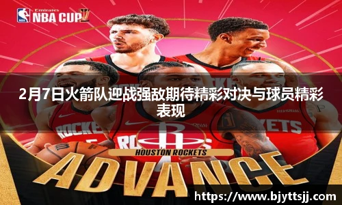 2月7日火箭队迎战强敌期待精彩对决与球员精彩表现