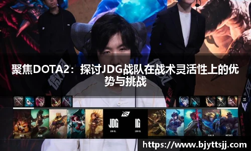 聚焦DOTA2：探讨JDG战队在战术灵活性上的优势与挑战