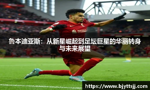 鲁本迪亚斯：从新星崛起到足坛巨星的华丽转身与未来展望