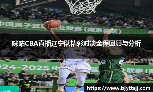 咪咕CBA直播辽宁队精彩对决全程回顾与分析